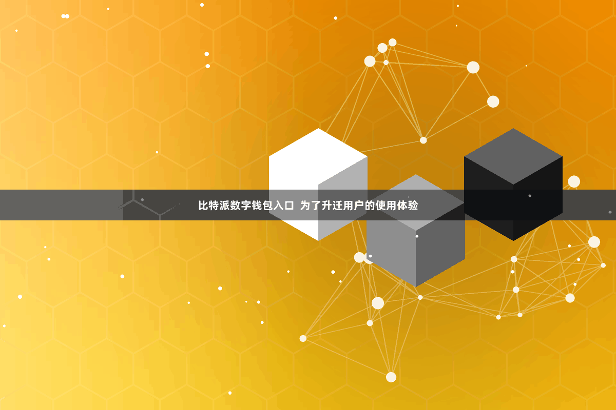 比特派数字钱包入口  为了升迁用户的使用体验